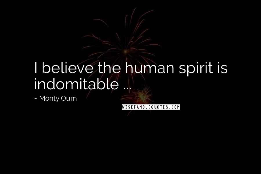 Monty Oum Quotes: I believe the human spirit is indomitable ...