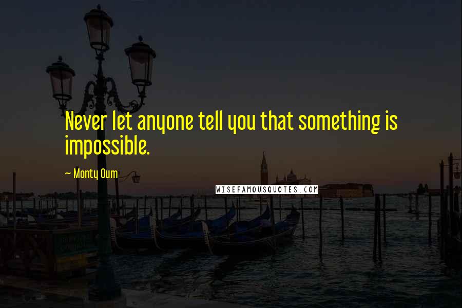 Monty Oum Quotes: Never let anyone tell you that something is impossible.