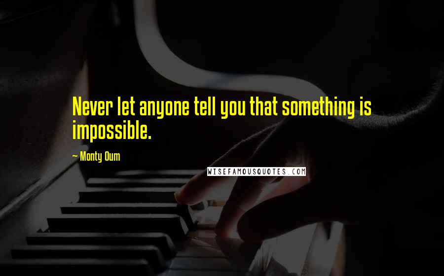 Monty Oum Quotes: Never let anyone tell you that something is impossible.