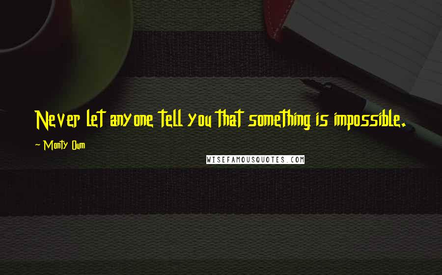 Monty Oum Quotes: Never let anyone tell you that something is impossible.