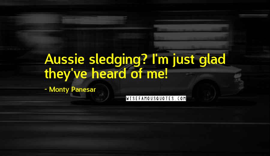 Monty Panesar Quotes: Aussie sledging? I'm just glad they've heard of me!