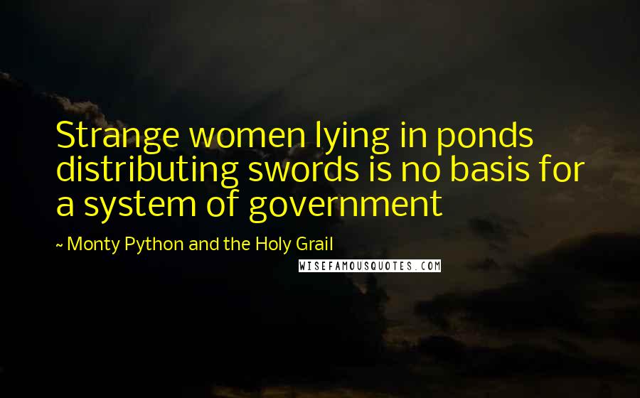 Monty Python And The Holy Grail Quotes: Strange women lying in ponds distributing swords is no basis for a system of government