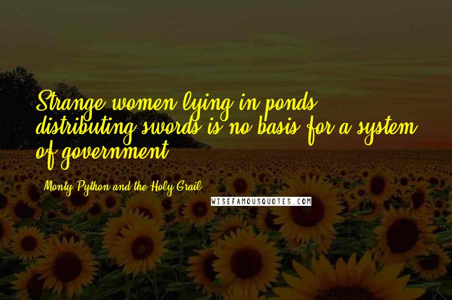 Monty Python And The Holy Grail Quotes: Strange women lying in ponds distributing swords is no basis for a system of government