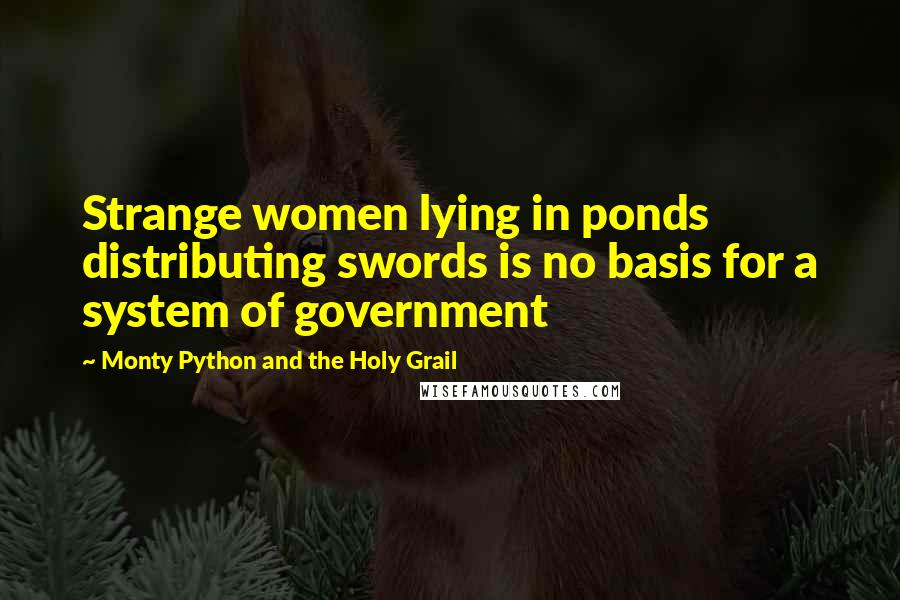 Monty Python And The Holy Grail Quotes: Strange women lying in ponds distributing swords is no basis for a system of government