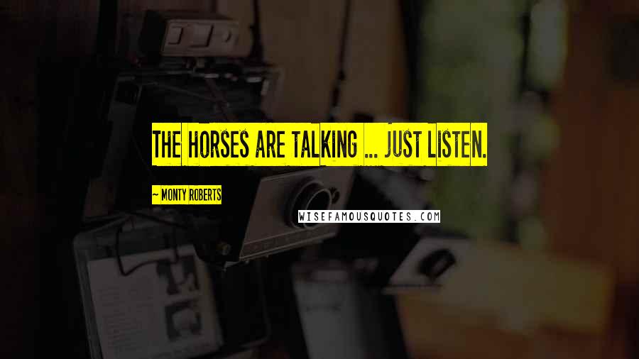 Monty Roberts Quotes: The horses are talking ... just listen.