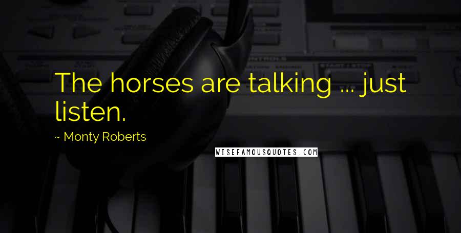 Monty Roberts Quotes: The horses are talking ... just listen.