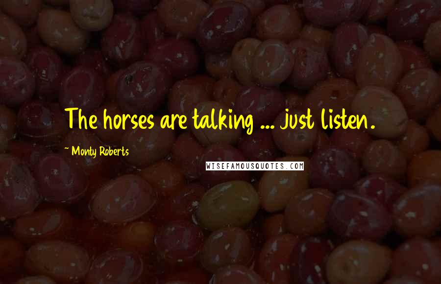 Monty Roberts Quotes: The horses are talking ... just listen.