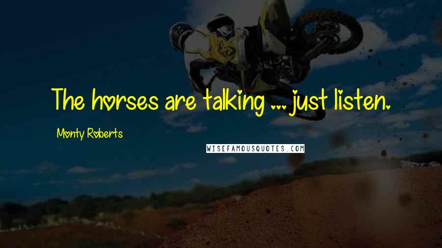 Monty Roberts Quotes: The horses are talking ... just listen.