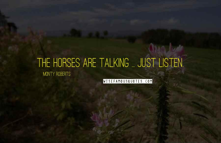 Monty Roberts Quotes: The horses are talking ... just listen.