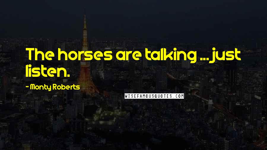 Monty Roberts Quotes: The horses are talking ... just listen.