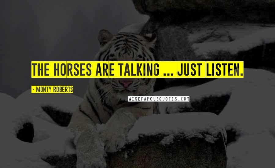 Monty Roberts Quotes: The horses are talking ... just listen.