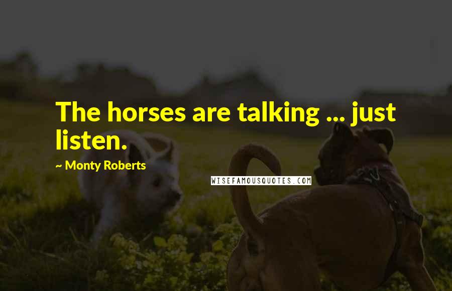 Monty Roberts Quotes: The horses are talking ... just listen.