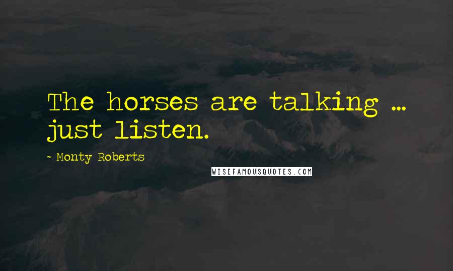 Monty Roberts Quotes: The horses are talking ... just listen.