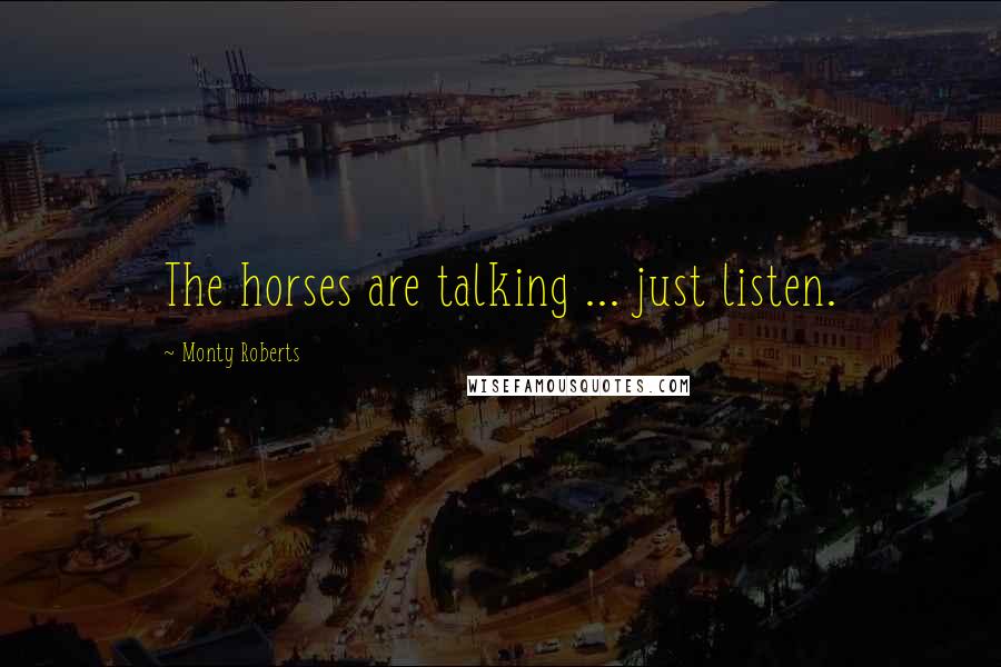 Monty Roberts Quotes: The horses are talking ... just listen.
