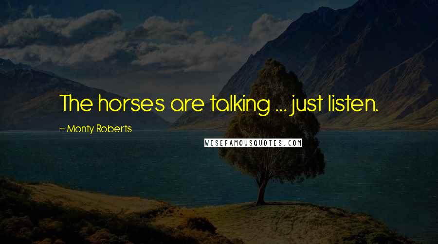 Monty Roberts Quotes: The horses are talking ... just listen.