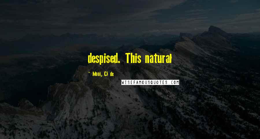 Mooi, CJ De Quotes: despised. This natural