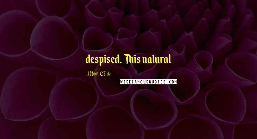 Mooi, CJ De Quotes: despised. This natural