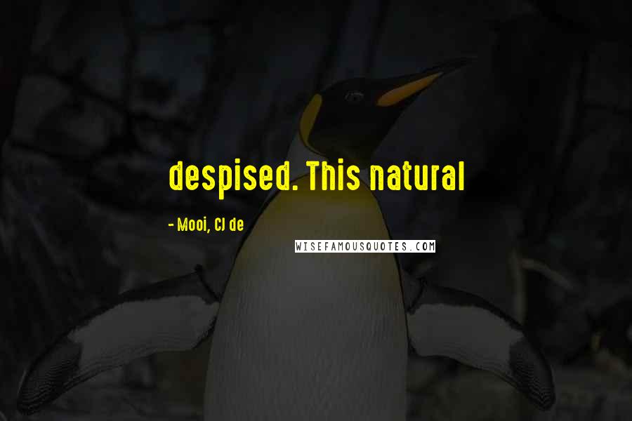 Mooi, CJ De Quotes: despised. This natural