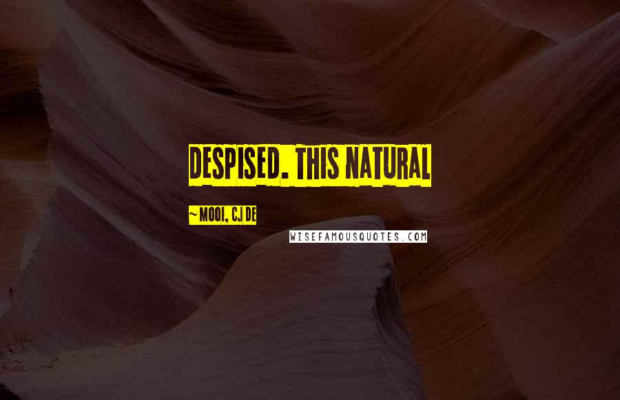 Mooi, CJ De Quotes: despised. This natural