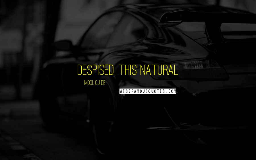 Mooi, CJ De Quotes: despised. This natural