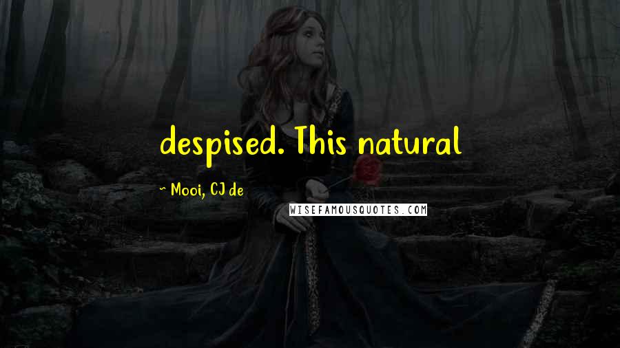 Mooi, CJ De Quotes: despised. This natural