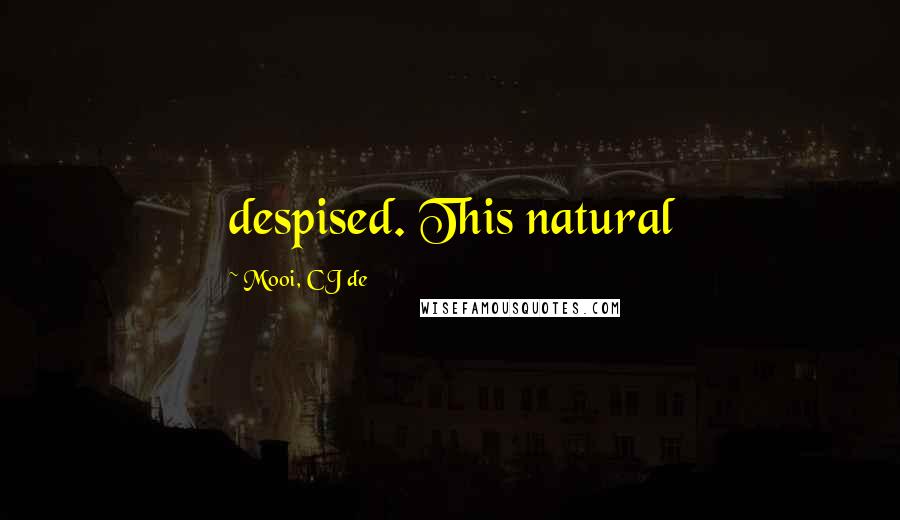 Mooi, CJ De Quotes: despised. This natural