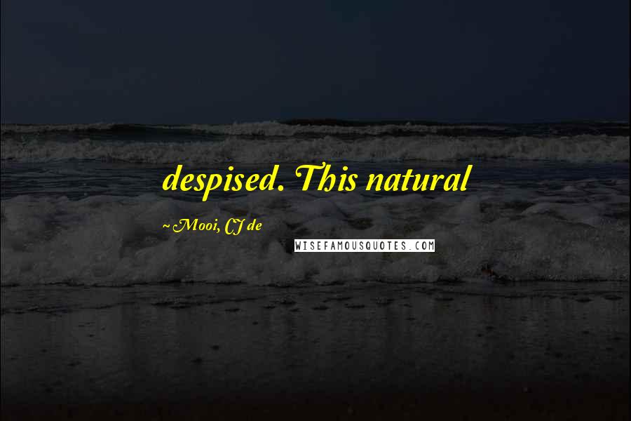 Mooi, CJ De Quotes: despised. This natural