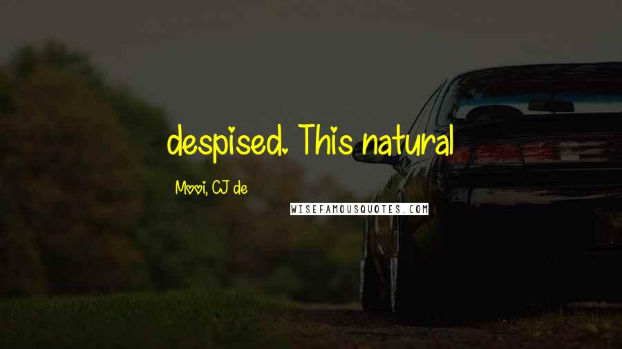 Mooi, CJ De Quotes: despised. This natural