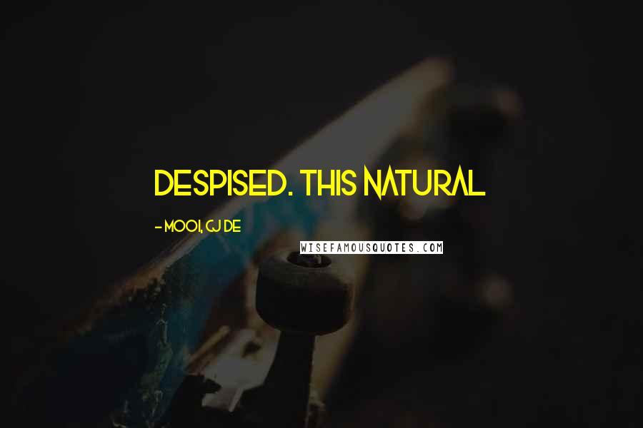 Mooi, CJ De Quotes: despised. This natural