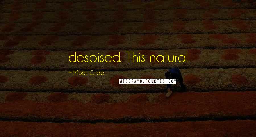 Mooi, CJ De Quotes: despised. This natural