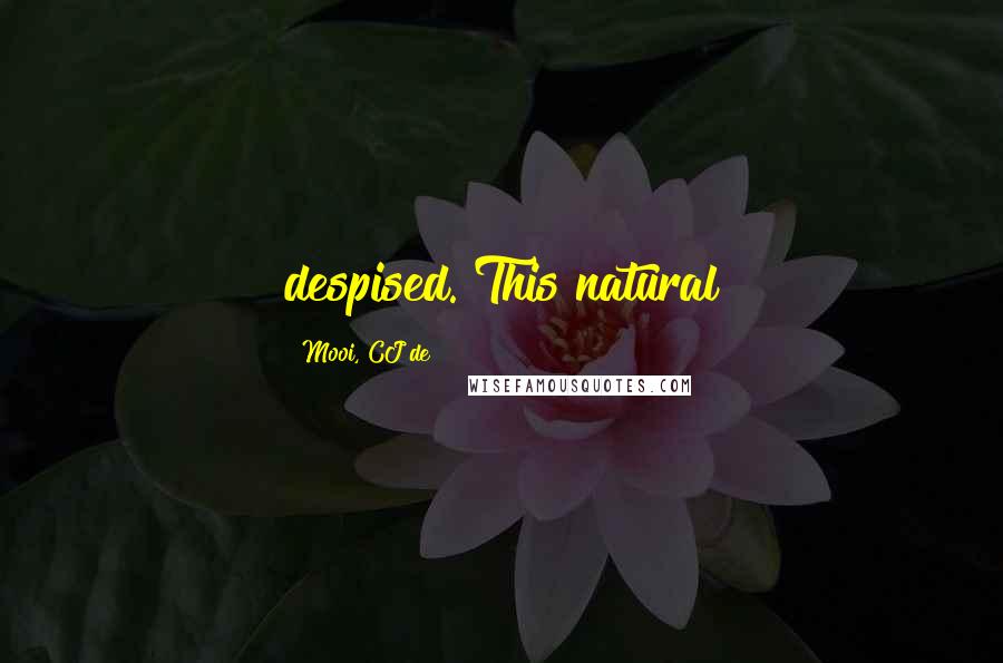 Mooi, CJ De Quotes: despised. This natural