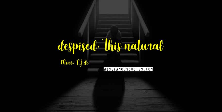 Mooi, CJ De Quotes: despised. This natural