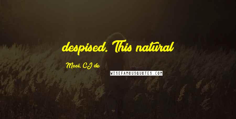 Mooi, CJ De Quotes: despised. This natural