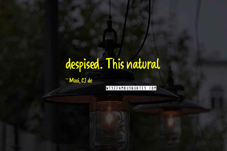 Mooi, CJ De Quotes: despised. This natural