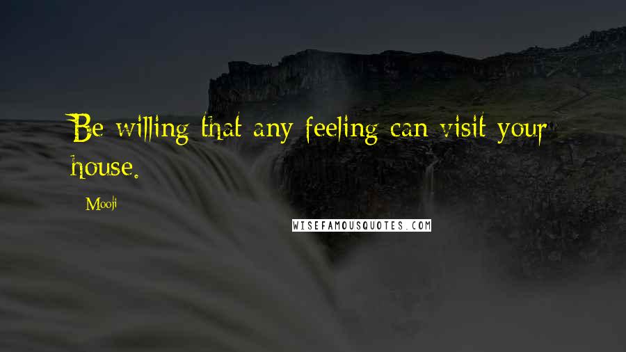 Mooji Quotes: Be willing that any feeling can visit your house.