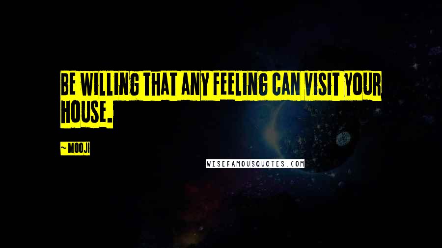 Mooji Quotes: Be willing that any feeling can visit your house.