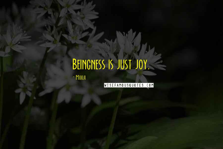 Mooji Quotes: Beingness is just joy.