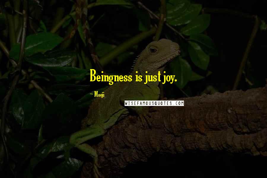 Mooji Quotes: Beingness is just joy.