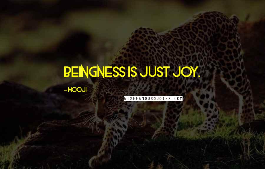 Mooji Quotes: Beingness is just joy.