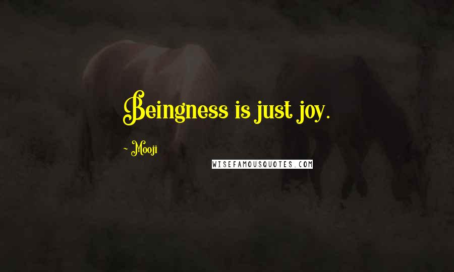 Mooji Quotes: Beingness is just joy.