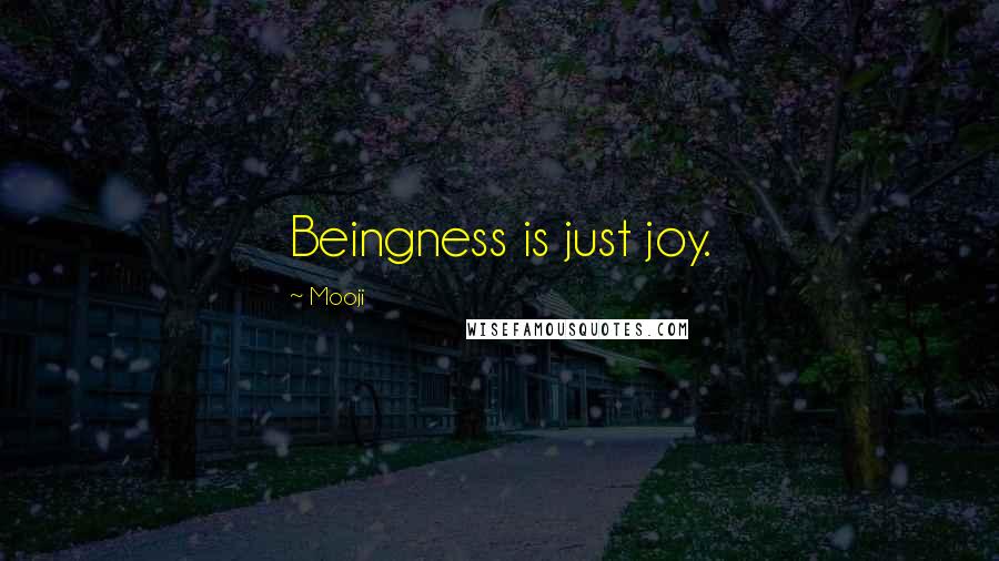 Mooji Quotes: Beingness is just joy.
