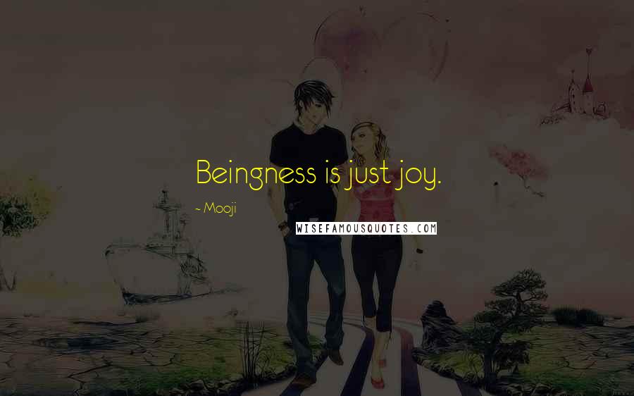 Mooji Quotes: Beingness is just joy.