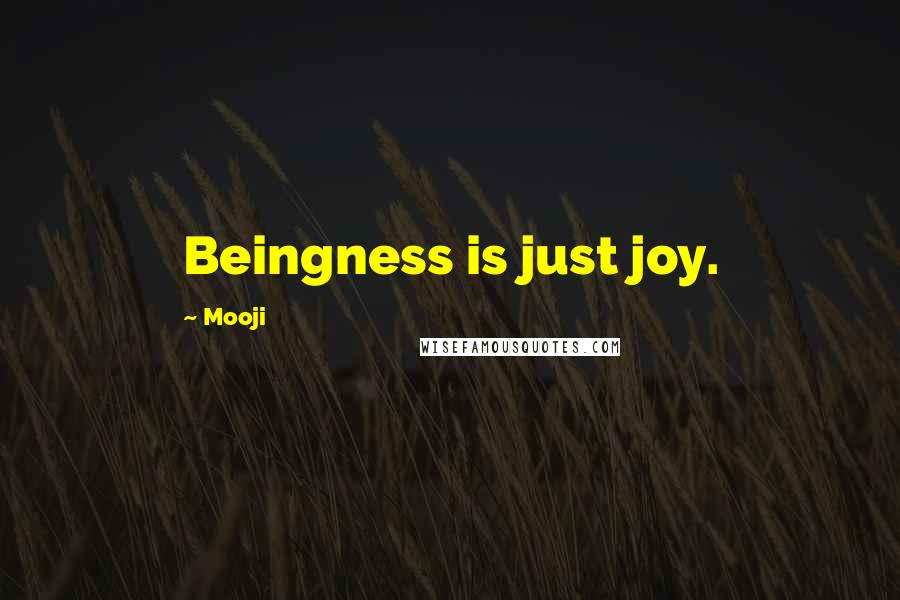 Mooji Quotes: Beingness is just joy.