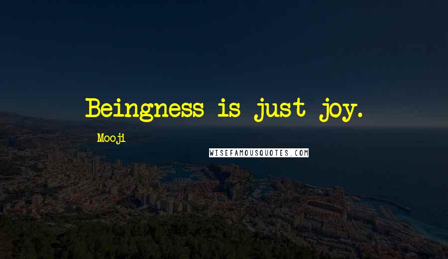 Mooji Quotes: Beingness is just joy.