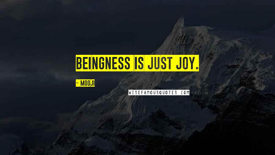 Mooji Quotes: Beingness is just joy.