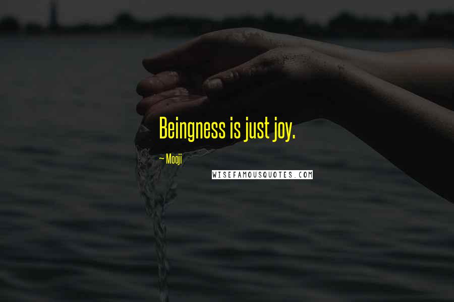 Mooji Quotes: Beingness is just joy.