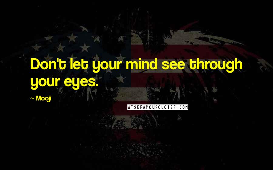 Mooji Quotes: Don't let your mind see through your eyes.
