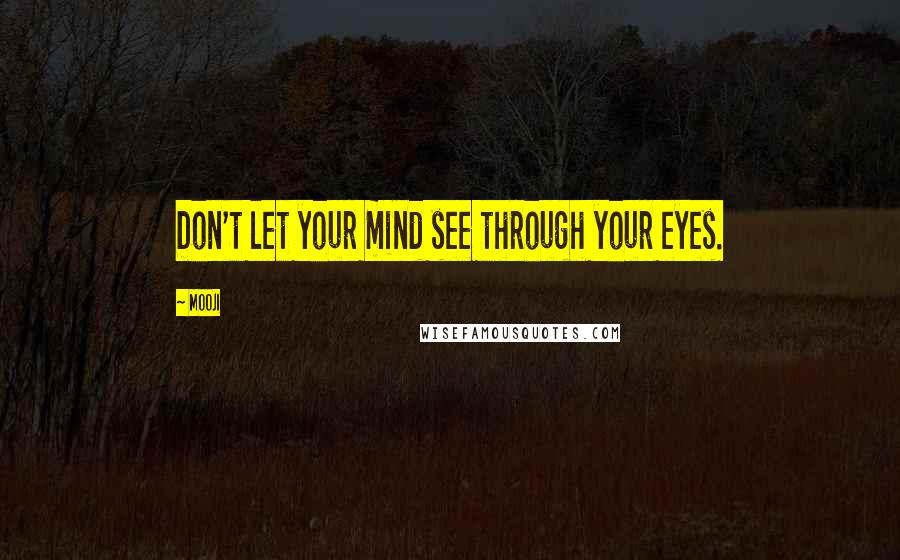 Mooji Quotes: Don't let your mind see through your eyes.