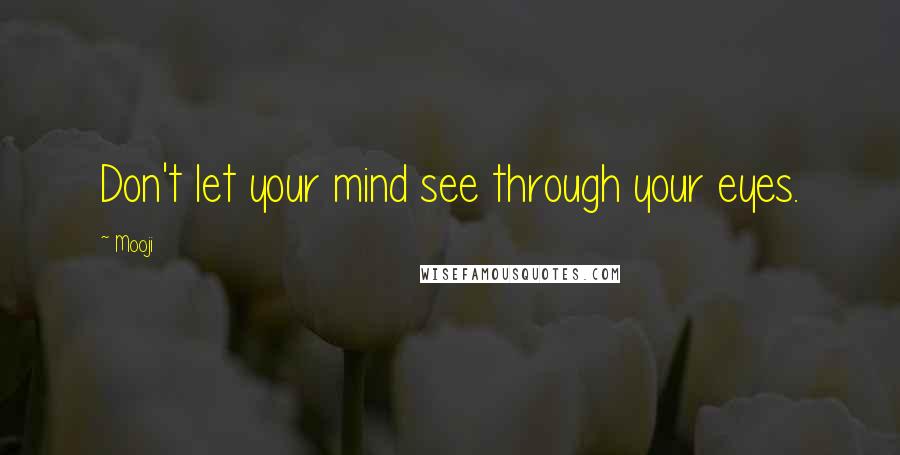 Mooji Quotes: Don't let your mind see through your eyes.