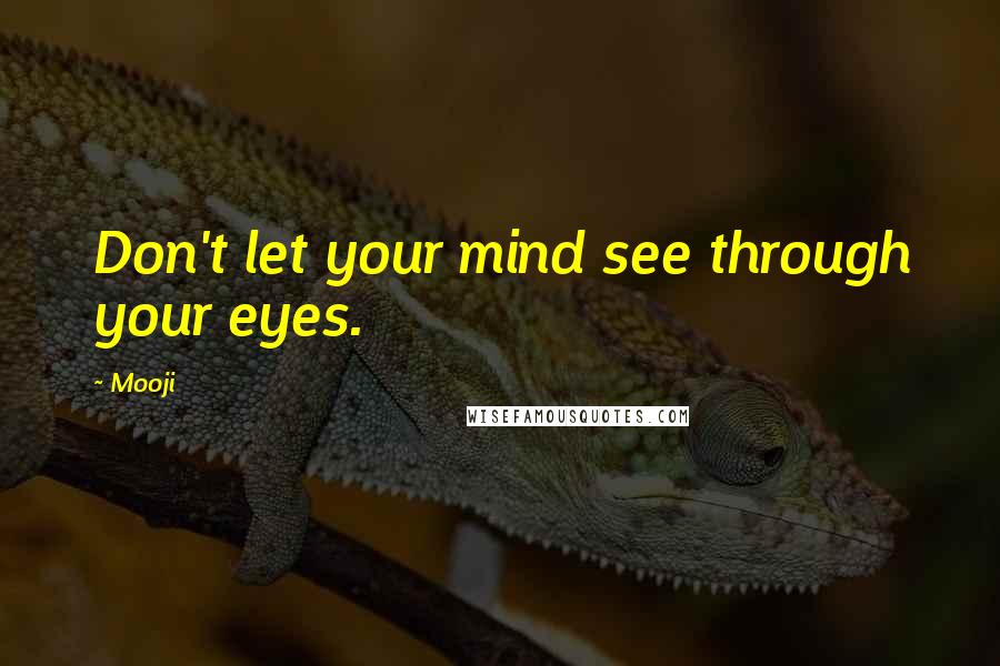 Mooji Quotes: Don't let your mind see through your eyes.